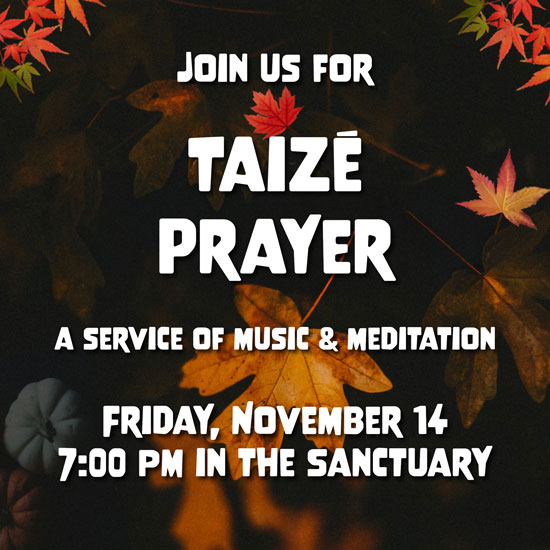 Join us for our Taize service of music and prayer and silence on Friday, November 14 at 7:00 p.m.